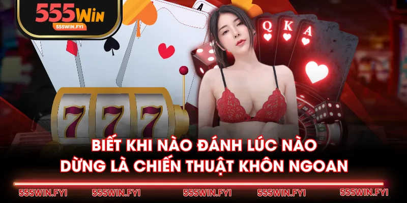 Biết khi nào đánh lúc nào dừng là chiến thuật khôn ngoan