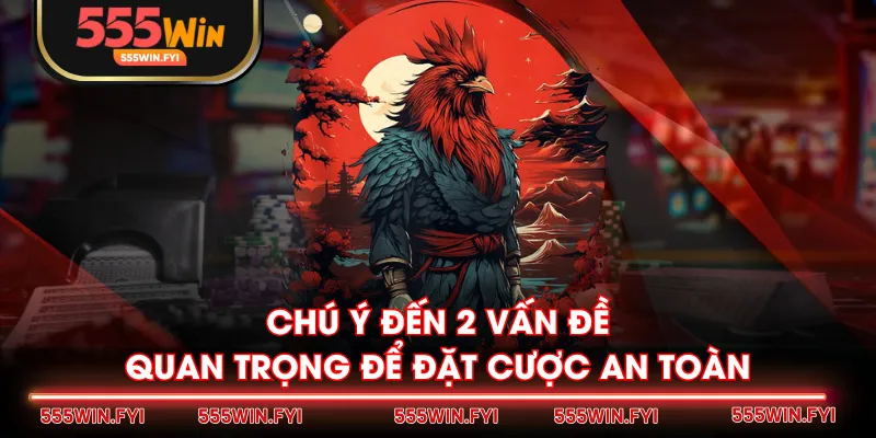 Chú ý đến 2 vấn đề quan trọng để đặt cược an toàn