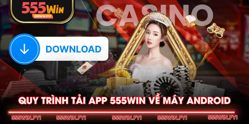Quy trình tải app 555WIN về máy Android
